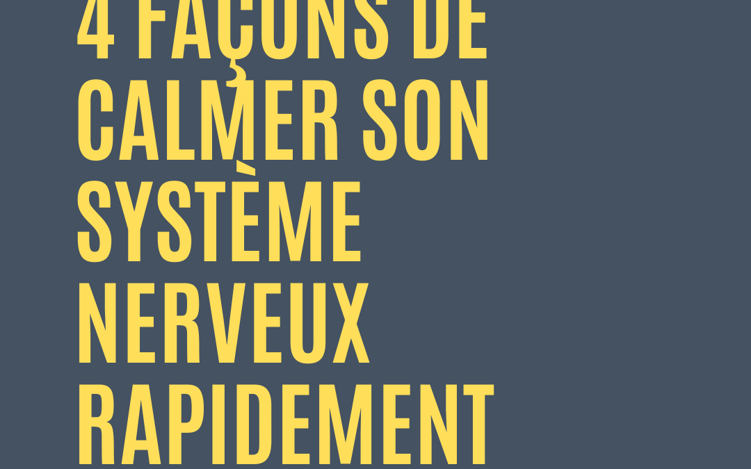 4 façons de calmer son système nerveux rapidement